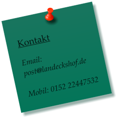 Kontakt  Email: post@landeckshof.de  Mobil: 0152 22447532