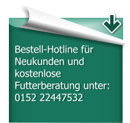 Bestell-Hotline fr Neukunden und kostenlose Futterberatung unter: 0152 22447532