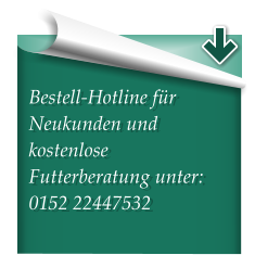 Bestell-Hotline fr Neukunden und kostenlose Futterberatung unter: 0152 22447532