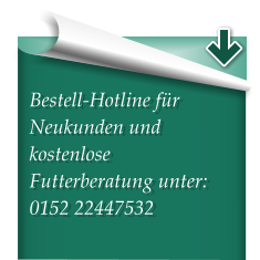 Bestell-Hotline fr Neukunden und kostenlose Futterberatung unter: 0152 22447532