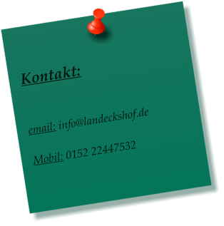 Kontakt:   email: info@landeckshof.de  Mobil: 0152 22447532