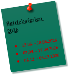 Betriebsferien  2026   �	12.06. - 18.06.2026 �	03.09. - 17.09.2026 �	04.12. - 06.12.2026